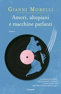 Amori, altopiani e macchine parlanti - Gianni Morelli - Libro Garzanti 2009, Narratori moderni | Libraccio.it