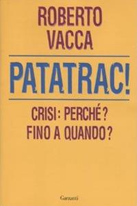 Patatrac! Crisi: perché? Fino a quando? - Roberto Vacca - Libro Garzanti 2009, Saggi | Libraccio.it