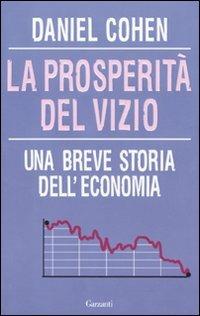 La prosperità del vizio. Una breve storia dell'economia - Daniel Cohen - Libro Garzanti 2011, Saggi | Libraccio.it