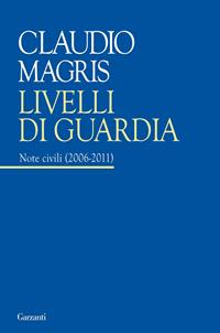 Livelli di guardia. Note civili (2006-2011) - Claudio Magris - Libro Garzanti 2011, Saggi | Libraccio.it