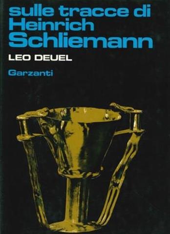 Sulle tracce di Heinrich Schliemann - Leo Deuel - Libro Garzanti 1980, Storia della civiltà | Libraccio.it