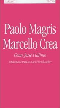 Come fosse l'ultimo. Liberamente tratto da Carlo Michelstaedter - Paolo Magris, Marcello Crea - Libro Garzanti 2006, Il teatro | Libraccio.it