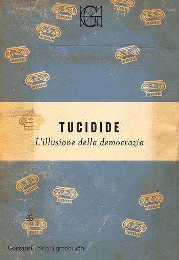 L'illusione della democrazia - Tucidide - Libro Garzanti 2018, I piccoli grandi libri | Libraccio.it