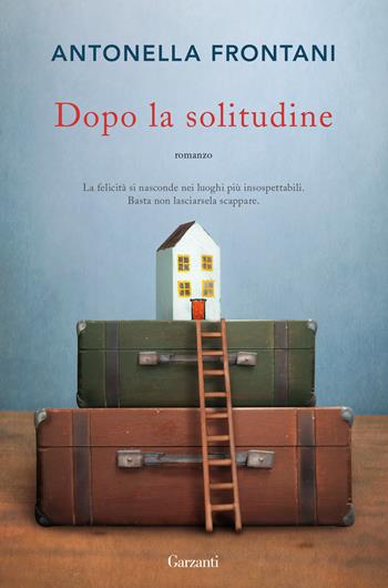 Dopo la solitudine - Antonella Frontani - Libro Garzanti 2020, Narratori moderni | Libraccio.it