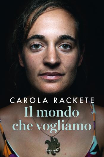 Il mondo che vogliamo - Carola Rackete, Anne Weiss - Libro Garzanti 2019, Saggi | Libraccio.it