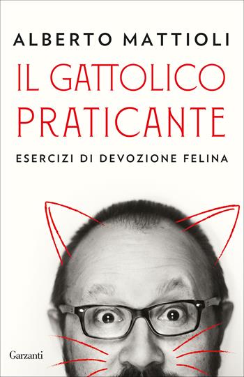 Il gattolico praticante. Esercizi di devozione felina - Alberto Mattioli - Libro Garzanti 2020, Elefanti bestseller | Libraccio.it