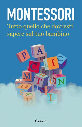 Tutto quello che dovresti sapere sul tuo bambino - Maria Montessori - Libro Garzanti 2020, Elefanti bestseller | Libraccio.it