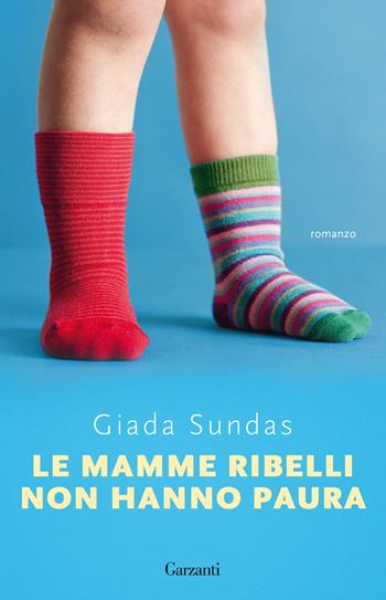 Le mamme ribelli non hanno paura - Giada Sundas - Libro Garzanti 2021, Super G | Libraccio.it