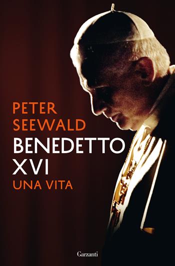 Benedetto XVI. Una vita - Peter Seewald - Libro Garzanti 2020, Saggi | Libraccio.it