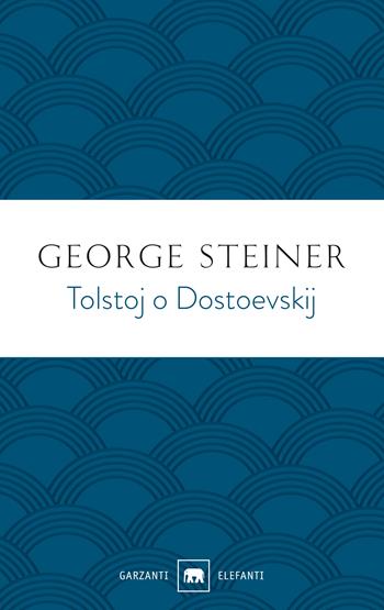 Tolstoj o Dostoevskij - George Steiner - Libro Garzanti 2021, Gli elefanti. Saggi | Libraccio.it