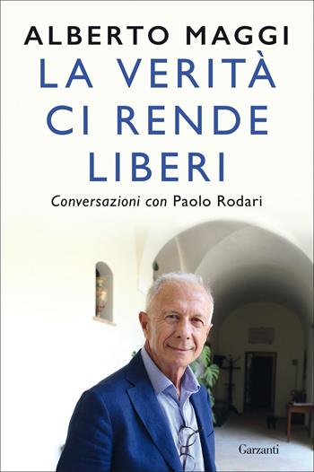 La verità ci rende liberi. Conversazioni con Paolo Rodari - Alberto Maggi, Paolo Rodari - Libro Garzanti 2020, Saggi | Libraccio.it