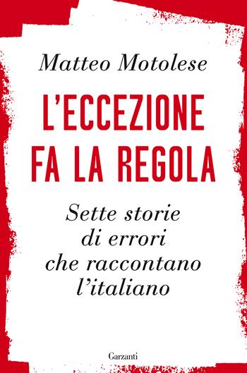 L'eccezione fa la regola. Sette storie di errori che raccontano l'italiano - Matteo Motolese - Libro Garzanti 2022, Saggi | Libraccio.it