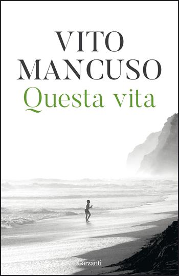 Questa vita. Conoscerla, nutrirla, proteggerla - Vito Mancuso - Libro Garzanti 2020, Elefanti bestseller | Libraccio.it