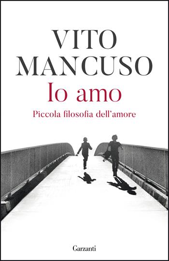 Io amo. Piccola filosofia dell'amore - Vito Mancuso - Libro Garzanti 2020, Elefanti bestseller | Libraccio.it