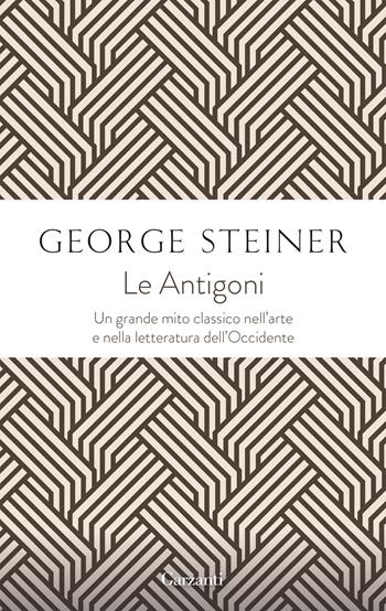 Le antigoni - George Steiner - Libro Garzanti 2022, Gli elefanti. Saggi | Libraccio.it