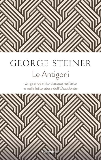 Le antigoni - George Steiner - Libro Garzanti 2022, Gli elefanti. Saggi | Libraccio.it