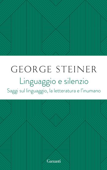 Linguaggio e silenzio. Saggi sul linguaggio, la letteratura e l'inumano - George Steiner - Libro Garzanti 2022, Gli elefanti. Saggi | Libraccio.it