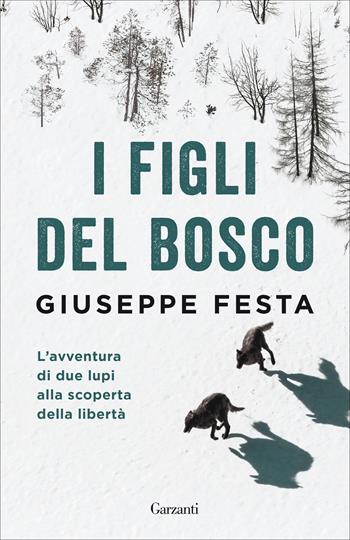 I figli del bosco. L'avventura di due lupi alla scoperta della libertà - Giuseppe Festa - Libro Garzanti 2020, Elefanti bestseller | Libraccio.it