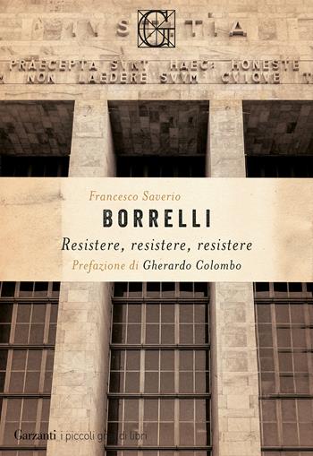 Resistere, resistere, resistere - Francesco Saverio Borrelli - Libro Garzanti 2020, I piccoli grandi libri | Libraccio.it