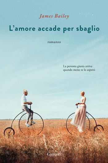 L'amore accade per sbaglio - James Bailey - Libro Garzanti 2021, Narratori moderni | Libraccio.it
