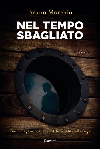 Nel tempo sbagliato. Bacci Pagano e l'irresistibile arte della fuga - Bruno Morchio - Libro Garzanti 2021, Narratori moderni | Libraccio.it