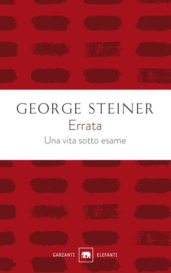 Errata. Una vita sotto esame - George Steiner - Libro Garzanti 2020, Gli elefanti. Saggi | Libraccio.it