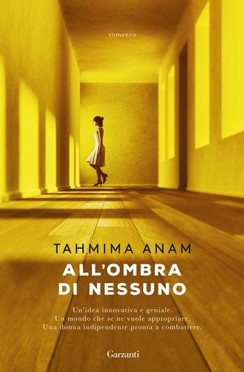 All'ombra di nessuno - Tahmima Anam - Libro Garzanti 2022, Narratori moderni | Libraccio.it
