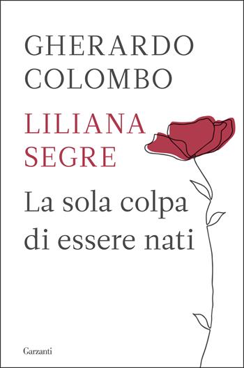 La sola colpa di essere nati - Gherardo Colombo, Liliana Segre - Libro Garzanti 2021, Saggi | Libraccio.it