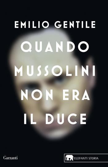 Quando Mussolini non era il duce - Emilio Gentile - Libro Garzanti 2021, Gli elefanti. Storia | Libraccio.it