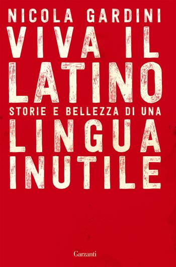 Viva il latino. Storie e bellezza di una lingua inutile - Nicola Gardini - Libro Garzanti 2020, Super G | Libraccio.it