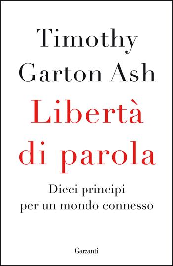 Libertà di parola. Dieci principi per un mondo connesso - Timothy Garton Ash - Libro Garzanti 2021, Elefanti bestseller | Libraccio.it