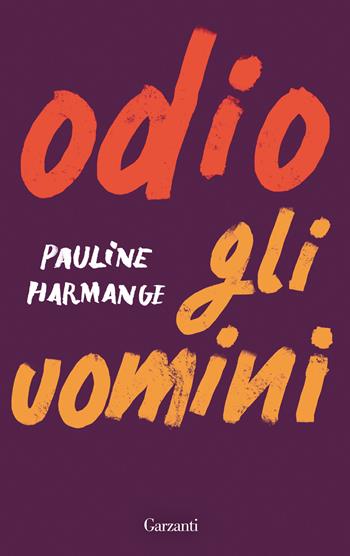 Odio gli uomini - Pauline Harmange - Libro Garzanti 2021, I coriandoli | Libraccio.it