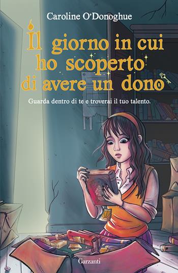 Il giorno in cui ho scoperto di avere un dono - Caroline O'Donoghue - Libro Garzanti 2021, Libri ribelli | Libraccio.it