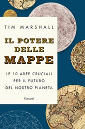 Il potere delle mappe. Le 10 aree cruciali per il futuro del nostro pianeta  - Tim Marshall - Libro Garzanti 2021, Saggi