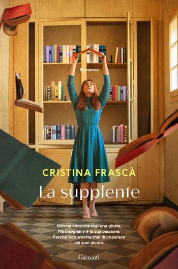 La supplente - Cristina Frascà - Libro Garzanti 2021, Narratori moderni | Libraccio.it