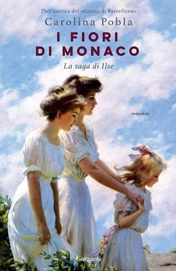 I fiori di Monaco. La saga di Ilse - Carolina Pobla - Libro Garzanti 2022, Narratori moderni | Libraccio.it
