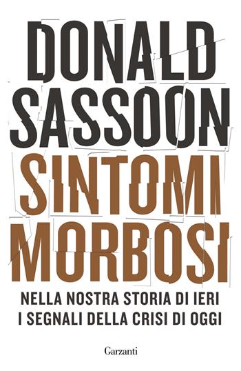 Sintomi morbosi. Nella nostra storia di ieri i segnali della crisi di oggi - Donald Sassoon - Libro Garzanti 2021, Elefanti bestseller | Libraccio.it