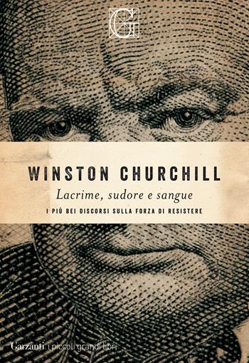 Lacrime, sudore e sangue. I più bei discorsi sulla forza di resistere - Winston Churchill - Libro Garzanti 2021, I piccoli grandi libri | Libraccio.it