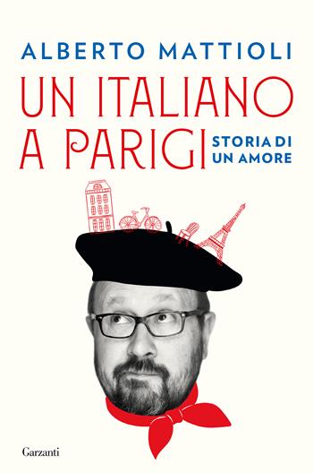 Un italiano a Parigi. Storia di un amore - Alberto Mattioli - Libro Garzanti 2021, Saggi | Libraccio.it