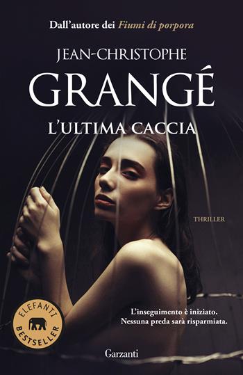 L' ultima caccia - Jean-Christophe Grangé - Libro Garzanti 2021, Elefanti bestseller | Libraccio.it