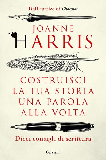 Costruisci la tua storia una parola alla volta. Dieci consigli di scrittura - Joanne Harris - Libro Garzanti 2022, Saggi | Libraccio.it