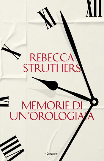 Memorie di un'orologiaia - Rebecca Struthers - Libro Garzanti 2024, Saggi | Libraccio.it