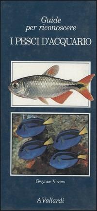 I pesci d'acquario - Gwynne Vevers - Libro Vallardi A. 1991, Guide per riconoscere | Libraccio.it