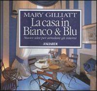 La casa in bianco e blu. Nuove idee per arredare gli interni - Mary Gilliatt - Libro Vallardi A. 1993, Strenne | Libraccio.it