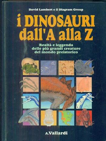 I dinosauri dall'A alla Z. Realtà e leggenda delle più grandi creature del mondo preistorico  - Libro Garzanti 1991, Edizioni speciali Vallardi | Libraccio.it