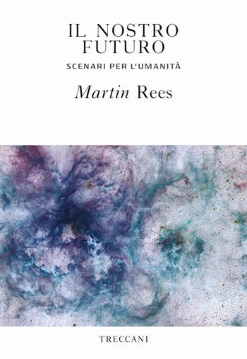 Il nostro futuro. Scenari per l'umanità - Martin Rees - Libro Treccani 2019 | Libraccio.it