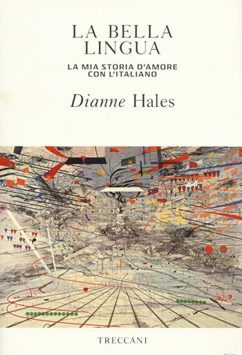 La bella lingua. La mia storia d'amore con l'italiano - Dianne Hales - Libro Treccani 2019, Visioni | Libraccio.it