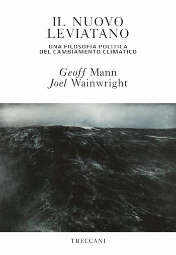 Il nuovo leviatano. Una filosofia politica del cambiamento climatico - Geoff Mann, Joel Wainwright - Libro Treccani 2019, Visioni | Libraccio.it