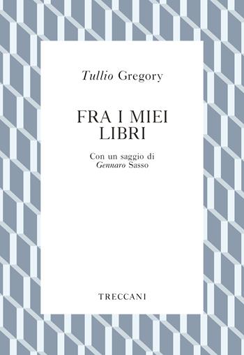 Fra i miei libri - Tullio Gregory - Libro Treccani 2019, Voci | Libraccio.it