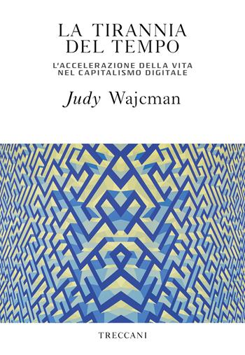 La tirannia del tempo. L'accelerazione della vita nell'era del capitalismo digitale - Judy Wajcman - Libro Treccani 2020, Visioni | Libraccio.it
